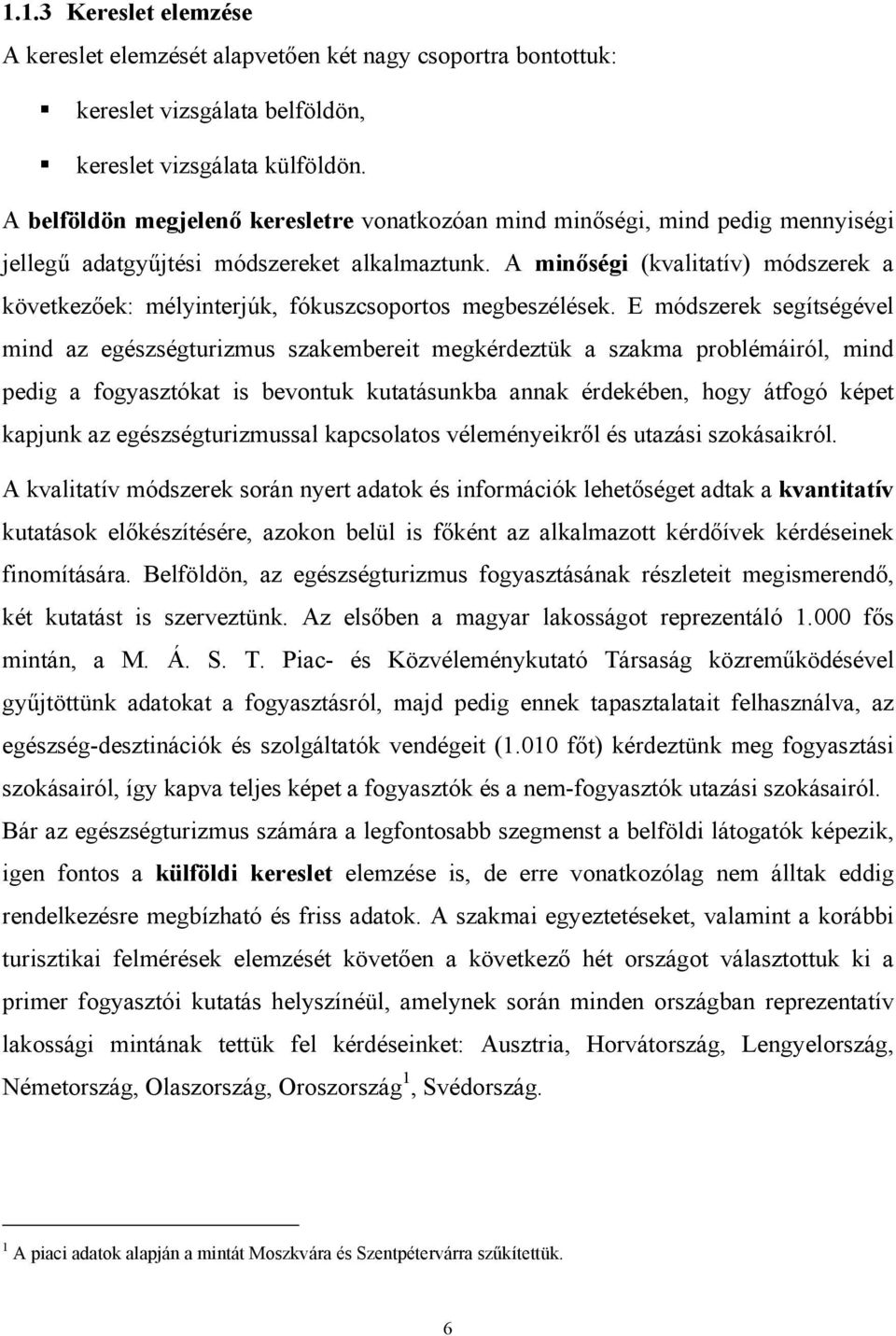 A minőségi (kvalitatív) módszerek a következőek: mélyinterjúk, fókuszcsoportos megbeszélések.