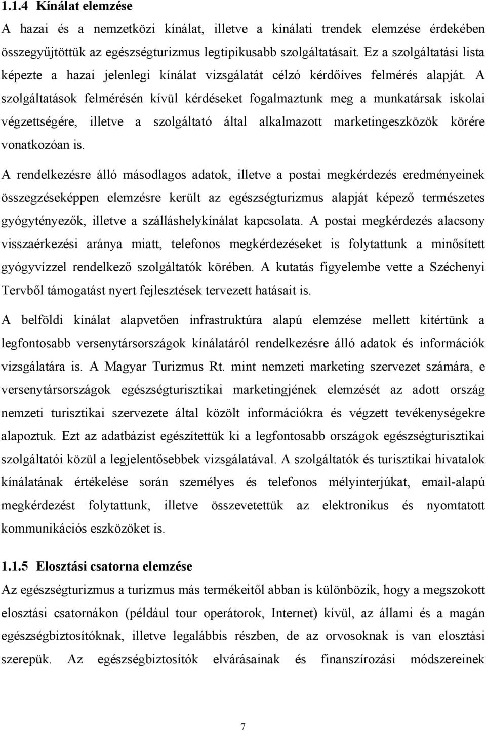 A szolgáltatások felmérésén kívül kérdéseket fogalmaztunk meg a munkatársak iskolai végzettségére, illetve a szolgáltató által alkalmazott marketingeszközök körére vonatkozóan is.