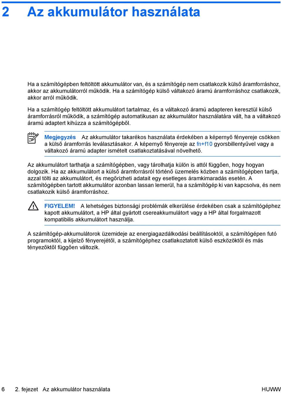 Ha a számítógép feltöltött akkumulátort tartalmaz, és a váltakozó áramú adapteren keresztül külső áramforrásról működik, a számítógép automatikusan az akkumulátor használatára vált, ha a váltakozó