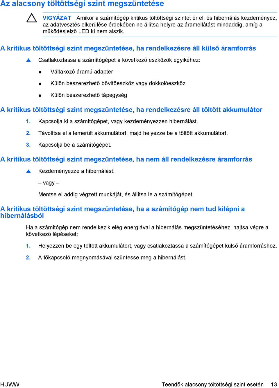 A kritikus töltöttségi szint megszüntetése, ha rendelkezésre áll külső áramforrás Csatlakoztassa a számítógépet a következő eszközök egyikéhez: Váltakozó áramú adapter Külön beszerezhető bővítőeszköz