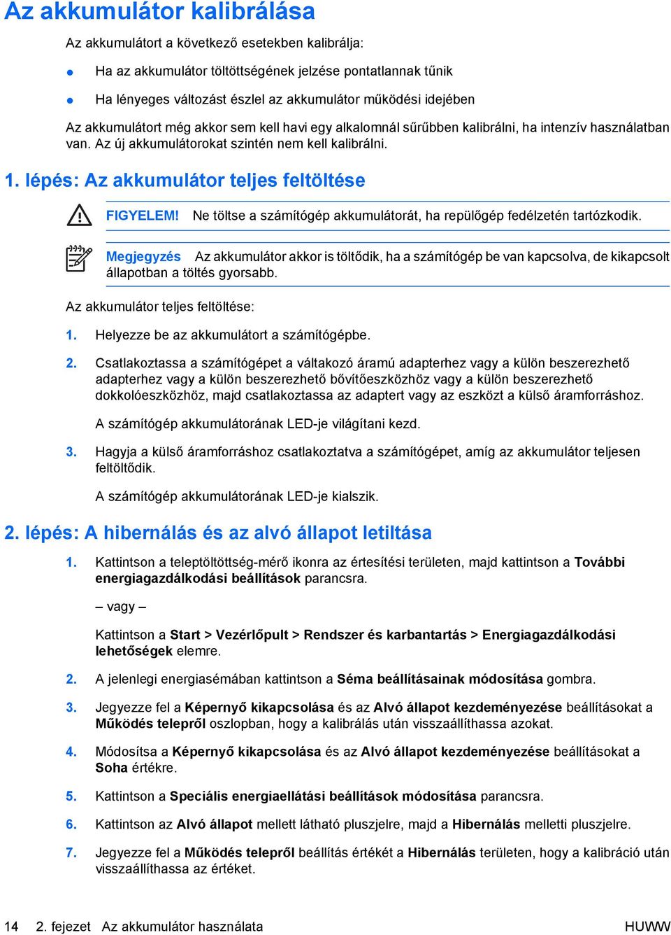 lépés: Az akkumulátor teljes feltöltése FIGYELEM! Ne töltse a számítógép akkumulátorát, ha repülőgép fedélzetén tartózkodik.