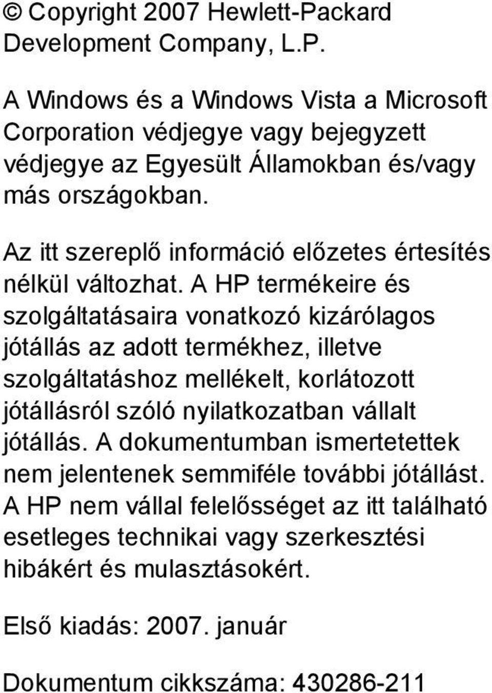 A HP termékeire és szolgáltatásaira vonatkozó kizárólagos jótállás az adott termékhez, illetve szolgáltatáshoz mellékelt, korlátozott jótállásról szóló nyilatkozatban