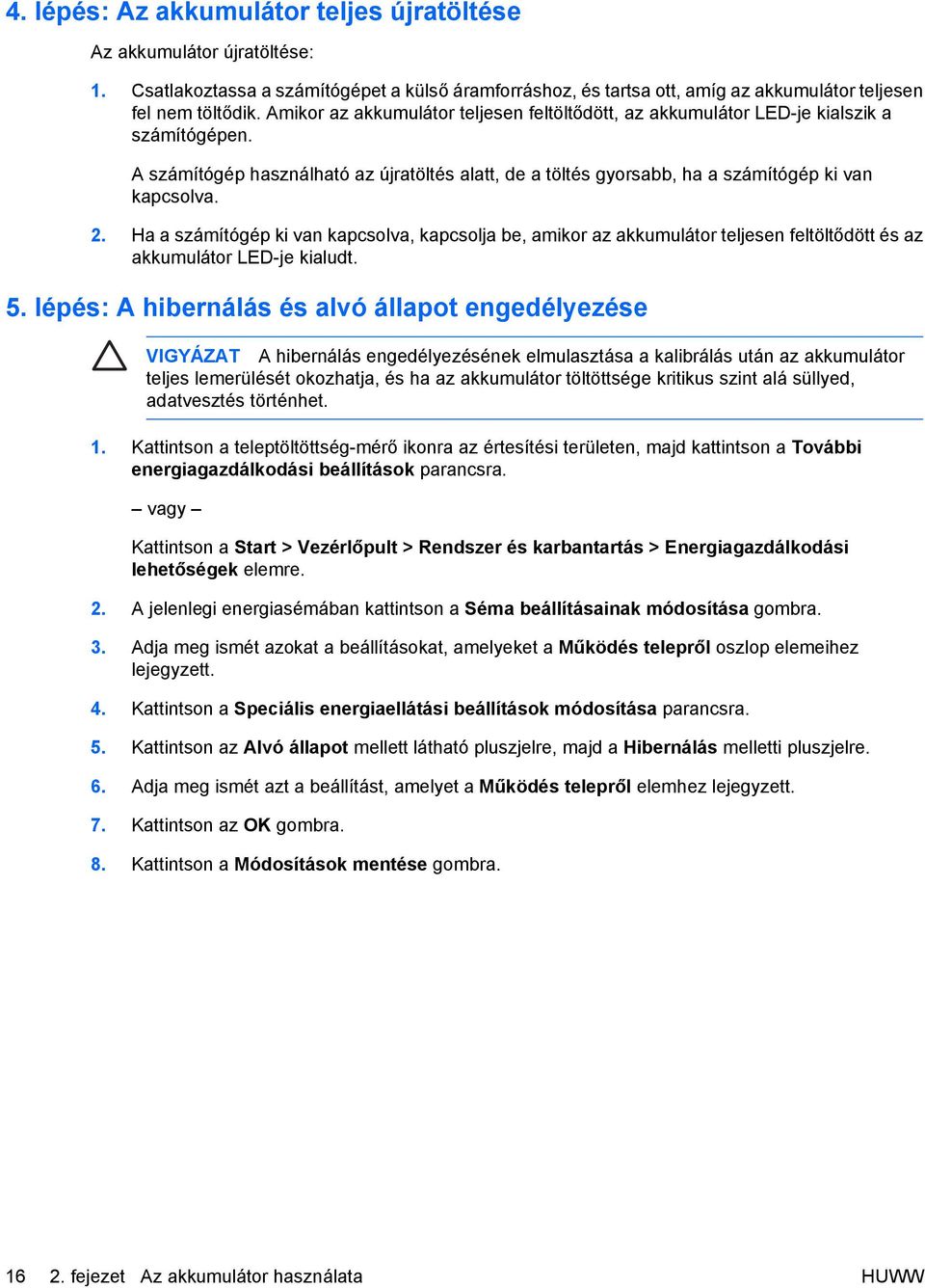 Ha a számítógép ki van kapcsolva, kapcsolja be, amikor az akkumulátor teljesen feltöltődött és az akkumulátor LED-je kialudt. 5.