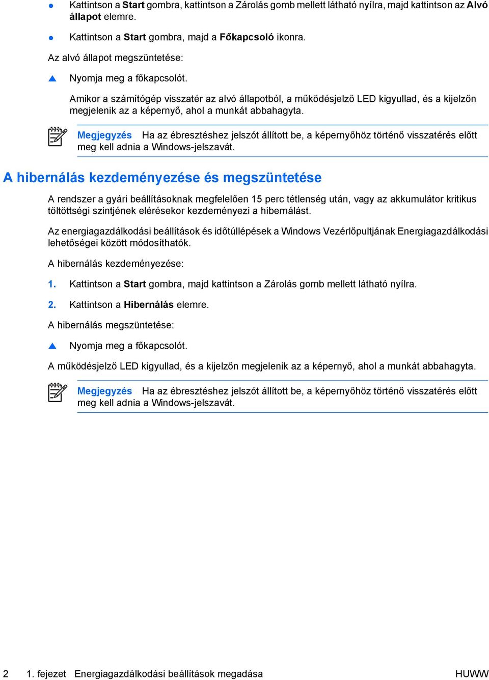 Amikor a számítógép visszatér az alvó állapotból, a működésjelző LED kigyullad, és a kijelzőn megjelenik az a képernyő, ahol a munkát abbahagyta.