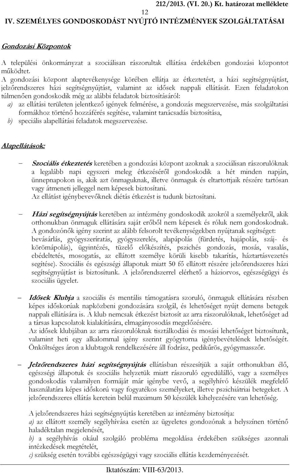 A gondozási központ alaptevékenysége körében ellátja az étkeztetést, a házi segítségnyújtást, jelzőrendszeres házi segítségnyújtást, valamint az idősek nappali ellátását.