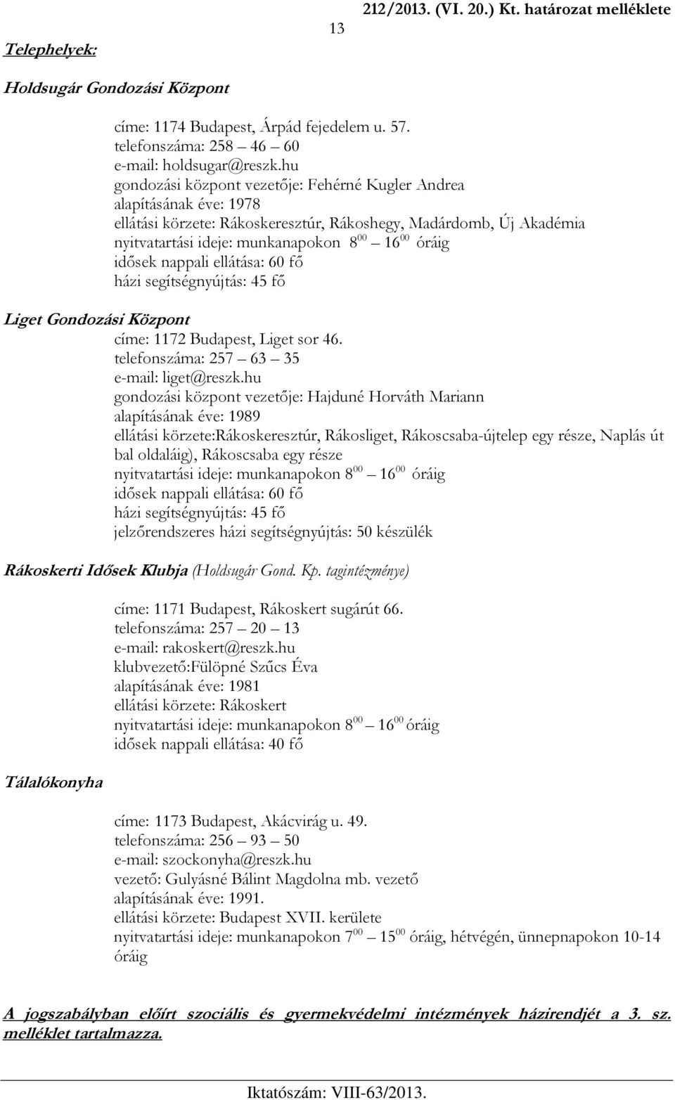 idősek nappali ellátása: 60 fő házi segítségnyújtás: 45 fő Liget Gondozási Központ címe: 1172 Budapest, Liget sor 46. telefonszáma: 257 63 35 e-mail: liget@reszk.