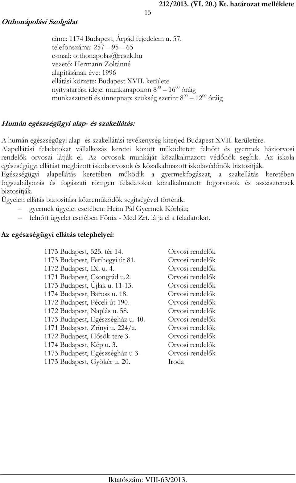 kerülete nyitvatartási ideje: munkanapokon 8 00 16 00 óráig munkaszüneti és ünnepnap: szükség szerint 8 00 12 00 óráig Humán egészségügyi alap- és szakellátás: A humán egészségügyi alap- és