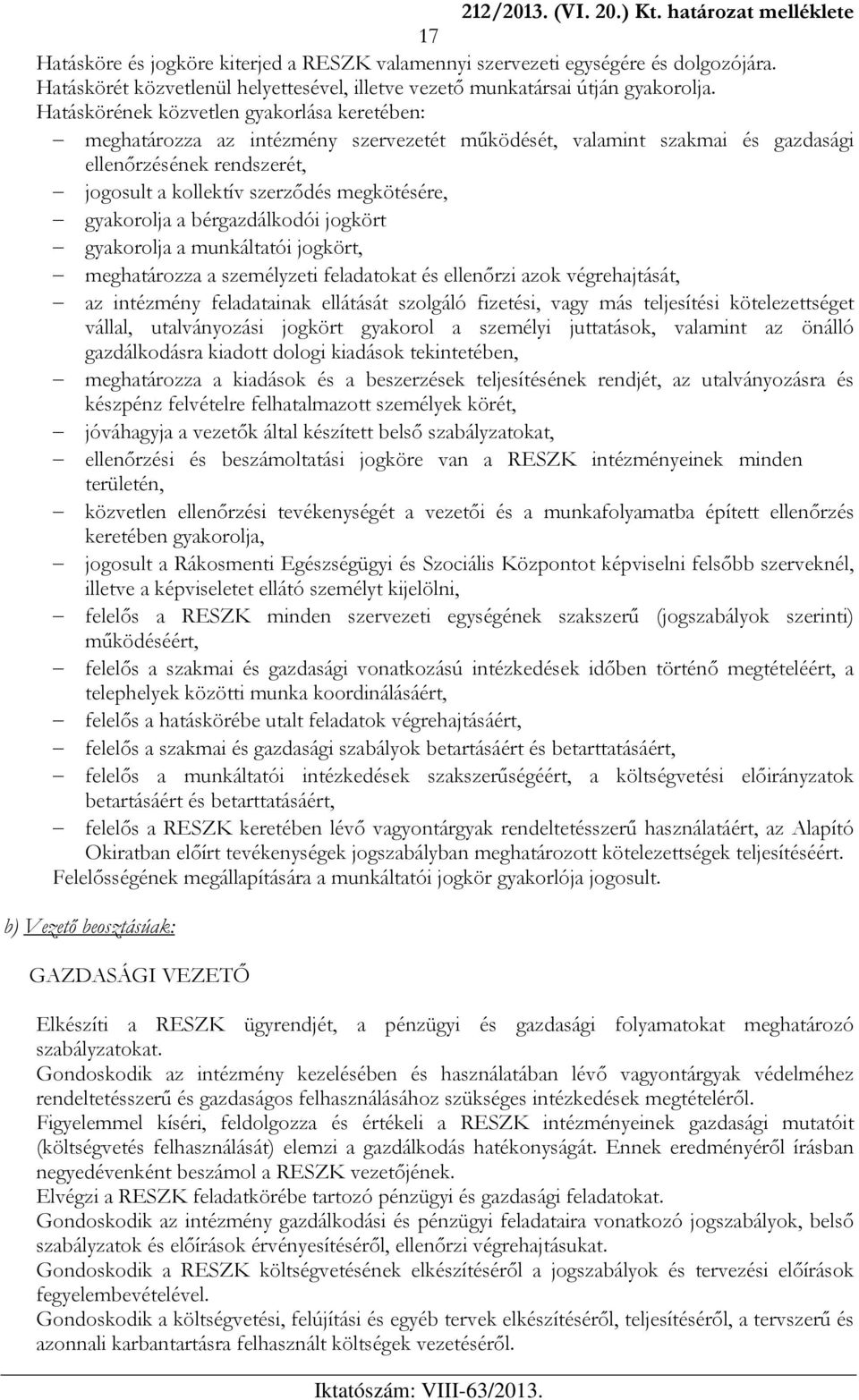 Hatáskörének közvetlen gyakorlása keretében: meghatározza az intézmény szervezetét működését, valamint szakmai és gazdasági ellenőrzésének rendszerét, jogosult a kollektív szerződés megkötésére,