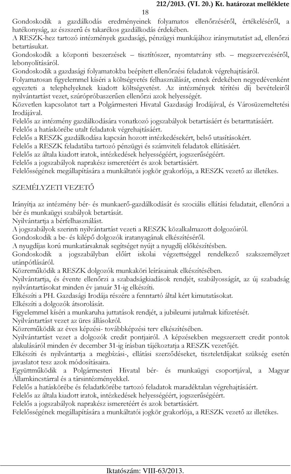 megszervezéséről, lebonyolításáról. Gondoskodik a gazdasági folyamatokba beépített ellenőrzési feladatok végrehajtásáról.