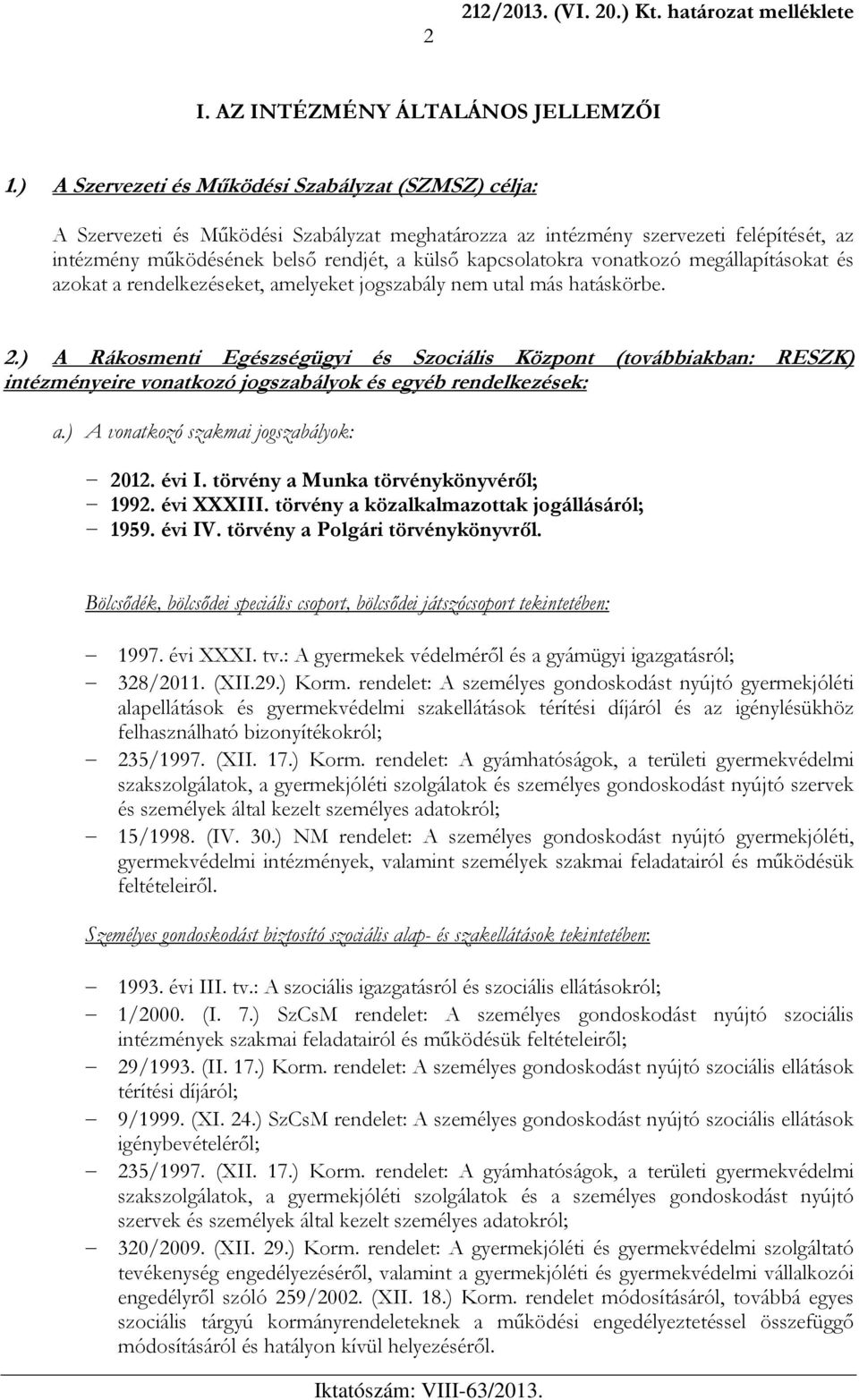 kapcsolatokra vonatkozó megállapításokat és azokat a rendelkezéseket, amelyeket jogszabály nem utal más hatáskörbe. 2.