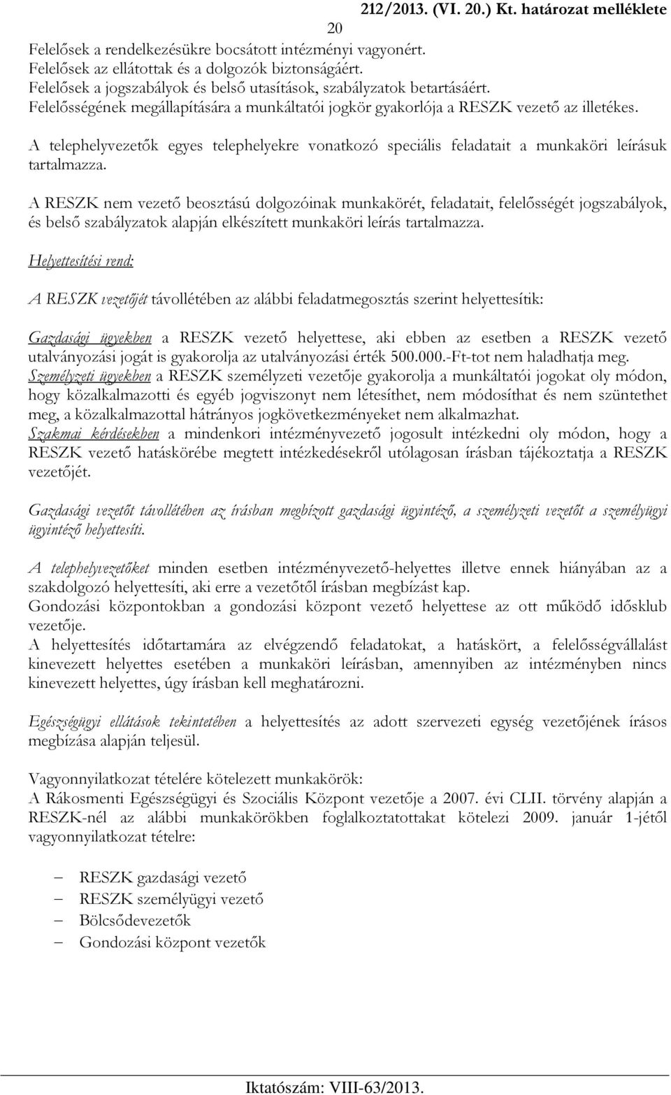 A telephelyvezetők egyes telephelyekre vonatkozó speciális feladatait a munkaköri leírásuk tartalmazza.