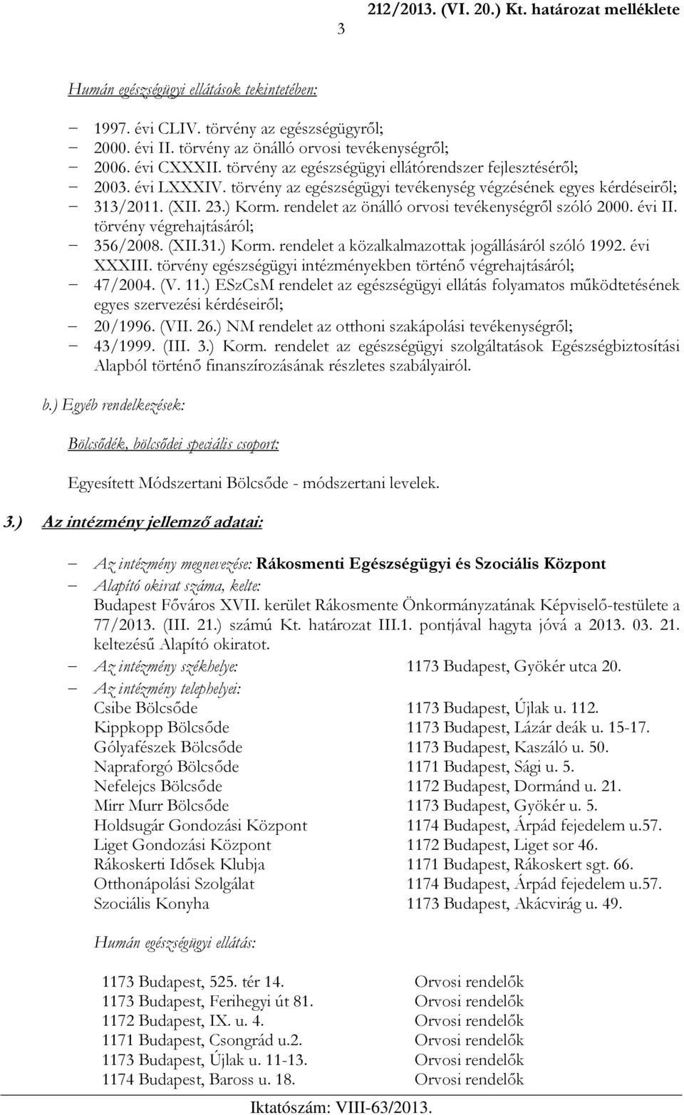 rendelet az önálló orvosi tevékenységről szóló 2000. évi II. törvény végrehajtásáról; 356/2008. (XII.31.) Korm. rendelet a közalkalmazottak jogállásáról szóló 1992. évi XXXIII.