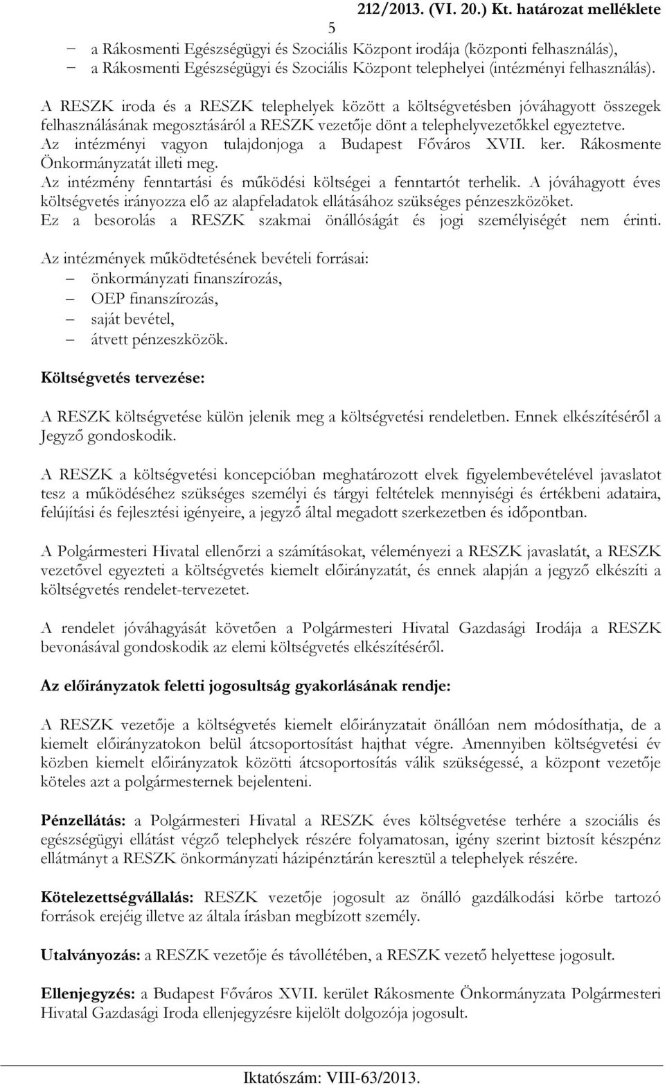 A RESZK iroda és a RESZK telephelyek között a költségvetésben jóváhagyott összegek felhasználásának megosztásáról a RESZK vezetője dönt a telephelyvezetőkkel egyeztetve.