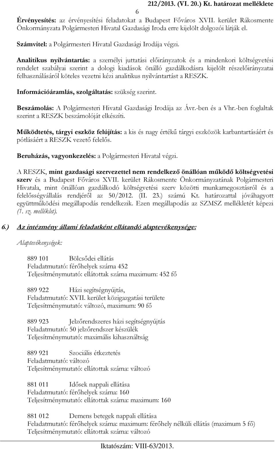 Analitikus nyilvántartás: a személyi juttatási előirányzatok és a mindenkori költségvetési rendelet szabályai szerint a dologi kiadások önálló gazdálkodásra kijelölt részelőirányzatai