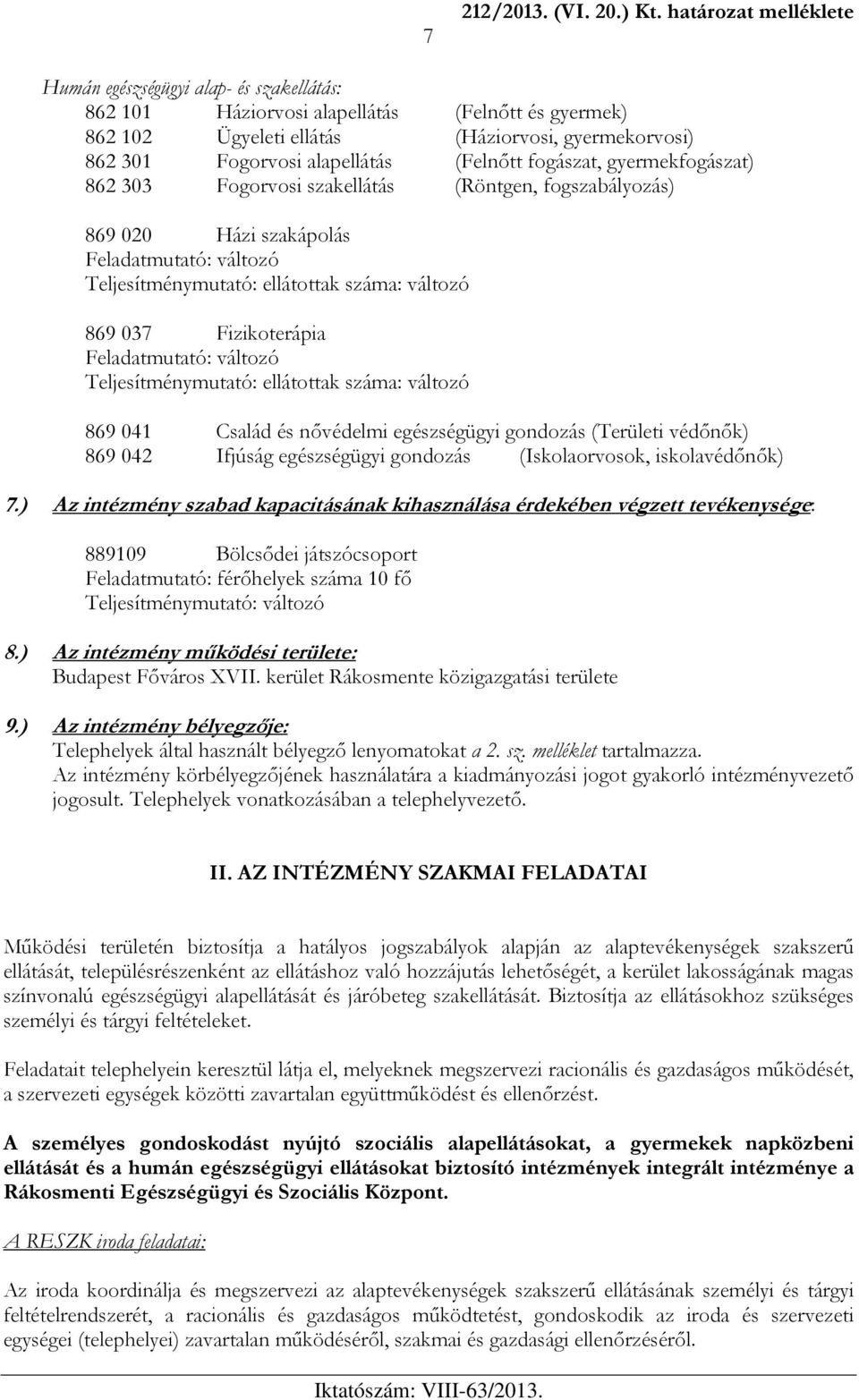 (Felnőtt fogászat, gyermekfogászat) 862 303 Fogorvosi szakellátás (Röntgen, fogszabályozás) 869 020 Házi szakápolás Feladatmutató: változó Teljesítménymutató: ellátottak száma: változó 869 037