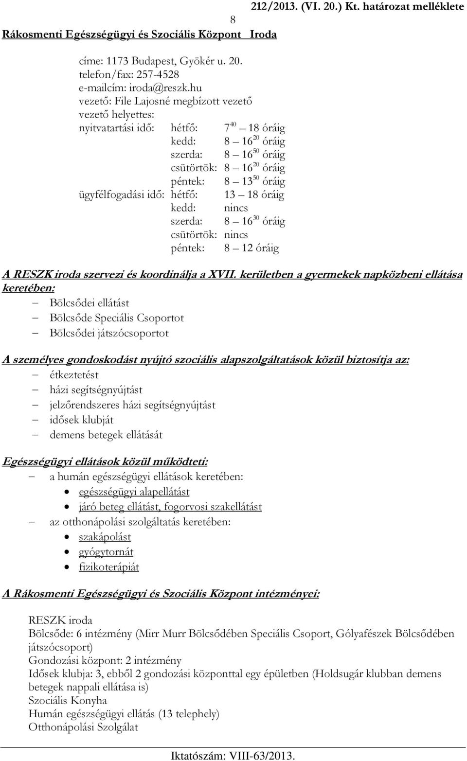 ügyfélfogadási idő: hétfő: 13 18 óráig kedd: nincs szerda: 8 16 30 óráig csütörtök: nincs péntek: 8 12 óráig A RESZK iroda szervezi és koordinálja a XVII.