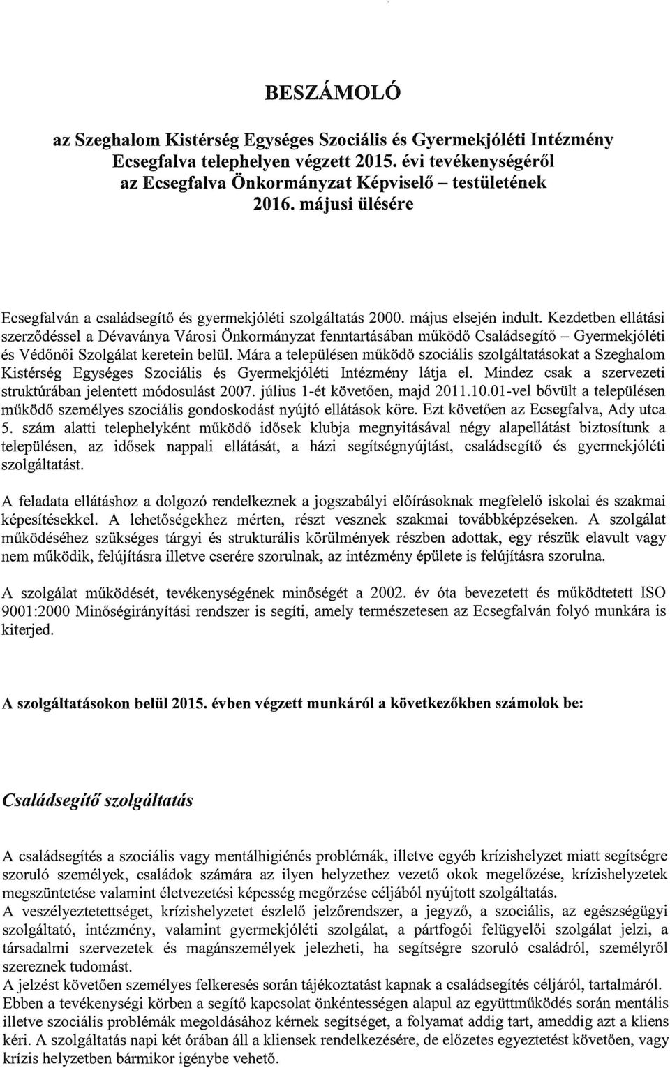 Gyermekjóléti és Védőnői Szolgálat keretein belül Mára a településen működő szociális szolgáltatásokat a Szeghalom Kistérség Egységes Szociális és Gyermekjóléti Intézmény látja el Mindez csak a