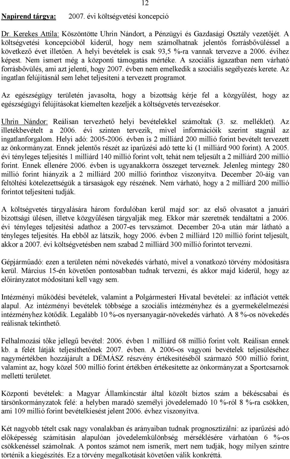 Nem ismert még a központi támogatás mértéke. A szociális ágazatban nem várható forrásbővülés, ami azt jelenti, hogy 2007. évben nem emelkedik a szociális segélyezés kerete.