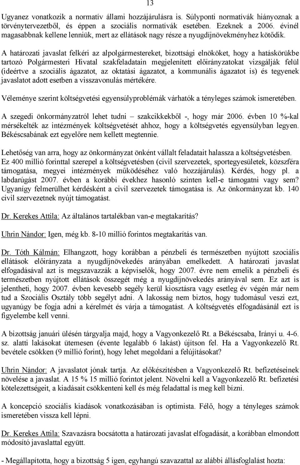 A határozati javaslat felkéri az alpolgármestereket, bizottsági elnököket, hogy a hatáskörükbe tartozó Polgármesteri Hivatal szakfeladatain megjelenített előirányzatokat vizsgálják felül (ideértve a