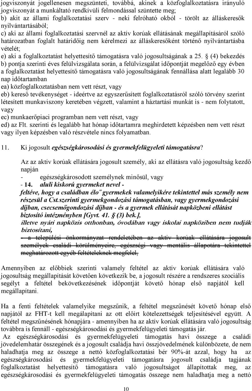 az álláskeresőként történő nyilvántartásba vételét; e) aki a foglalkoztatást helyettesítő támogatásra való jogosultságának a 25.