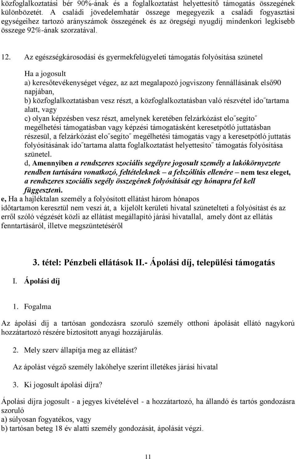 Az egészségkárosodási és gyermekfelügyeleti támogatás folyósítása szünetel Ha a jogosult a) keresőtevékenységet végez, az azt megalapozó jogviszony fennállásának első90 napjában, b)