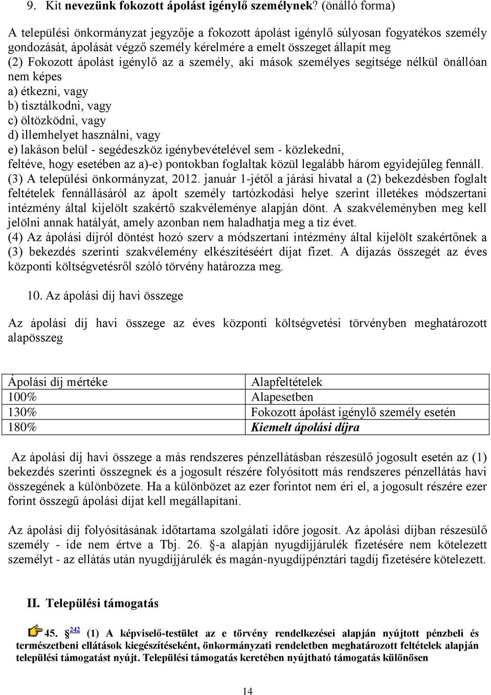 igénylő az a személy, aki mások személyes segítsége nélkül önállóan nem képes a) étkezni, vagy b) tisztálkodni, vagy c) öltözködni, vagy d) illemhelyet használni, vagy e) lakáson belül - segédeszköz