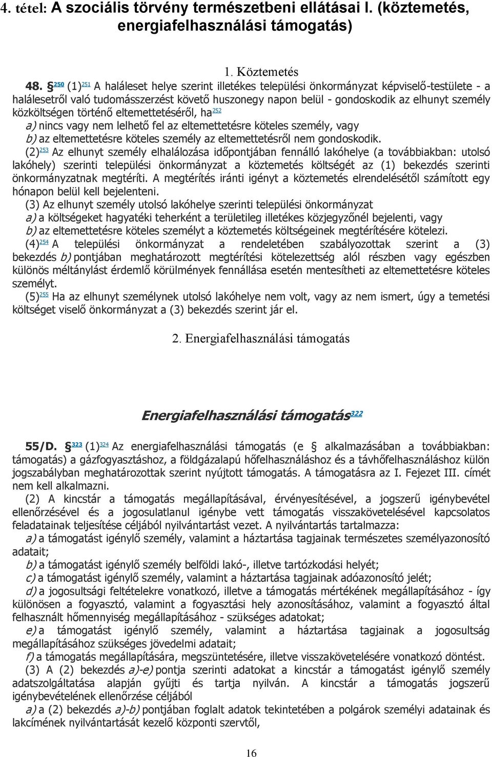 közköltségen történő eltemettetéséről, ha 252 a) nincs vagy nem lelhető fel az eltemettetésre köteles személy, vagy b) az eltemettetésre köteles személy az eltemettetésről nem gondoskodik.