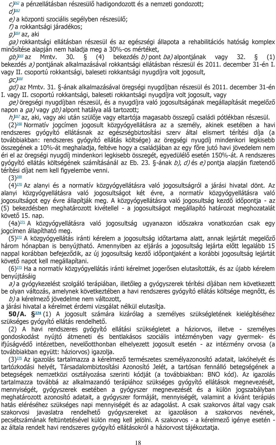 (1) bekezdés a) pontjának alkalmazásával rokkantsági ellátásban részesül és 2011. december 31-én I. vagy II. csoportú rokkantsági, baleseti rokkantsági nyugdíjra volt jogosult, gc) 266 gd) az Mmtv.