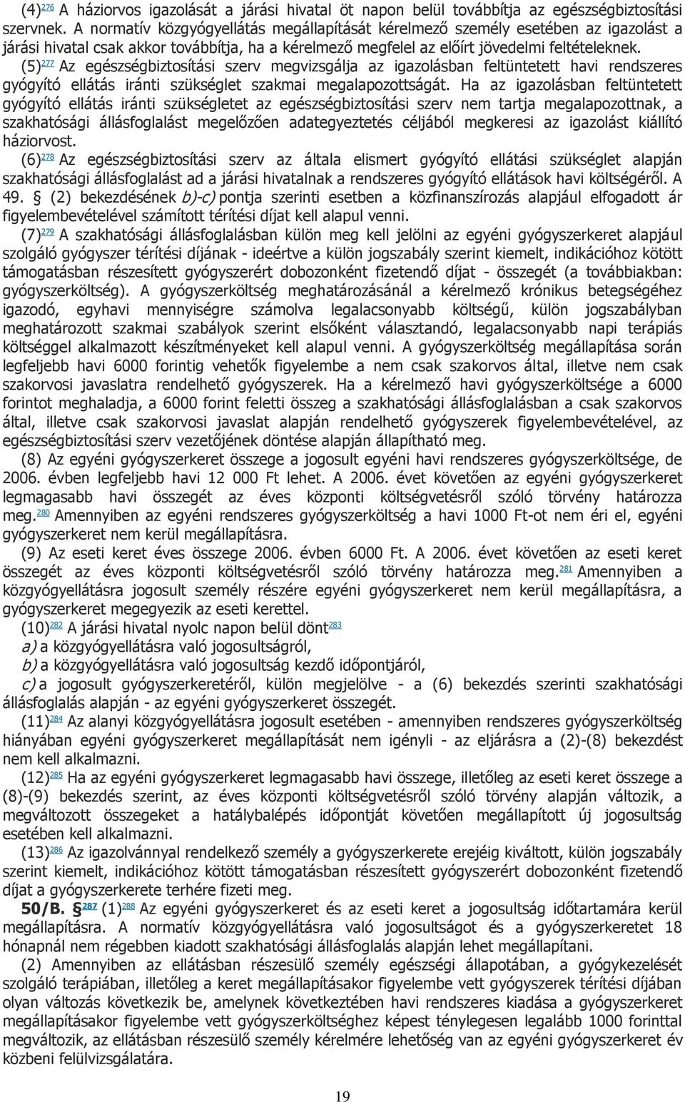 (5) 277 Az egészségbiztosítási szerv megvizsgálja az igazolásban feltüntetett havi rendszeres gyógyító ellátás iránti szükséglet szakmai megalapozottságát.