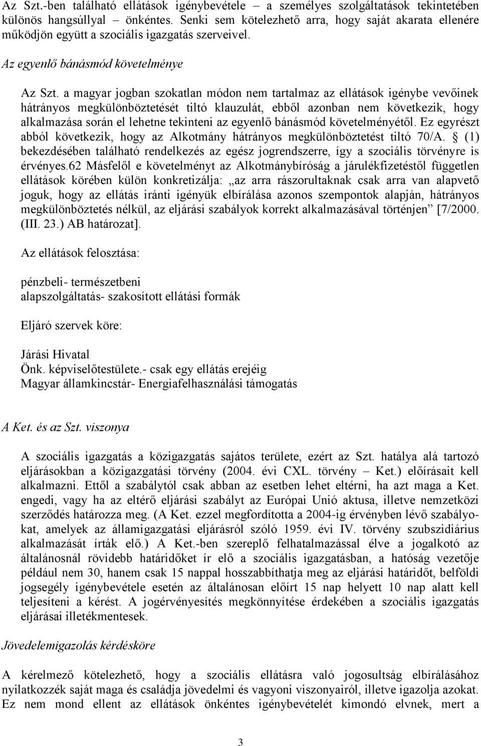 a magyar jogban szokatlan módon nem tartalmaz az ellátások igénybe vevőinek hátrányos megkülönböztetését tiltó klauzulát, ebből azonban nem következik, hogy alkalmazása során el lehetne tekinteni az