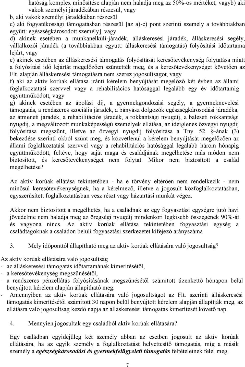 vállalkozói járadék (a továbbiakban együtt: álláskeresési támogatás) folyósítási időtartama lejárt, vagy e) akinek esetében az álláskeresési támogatás folyósítását keresőtevékenység folytatása miatt