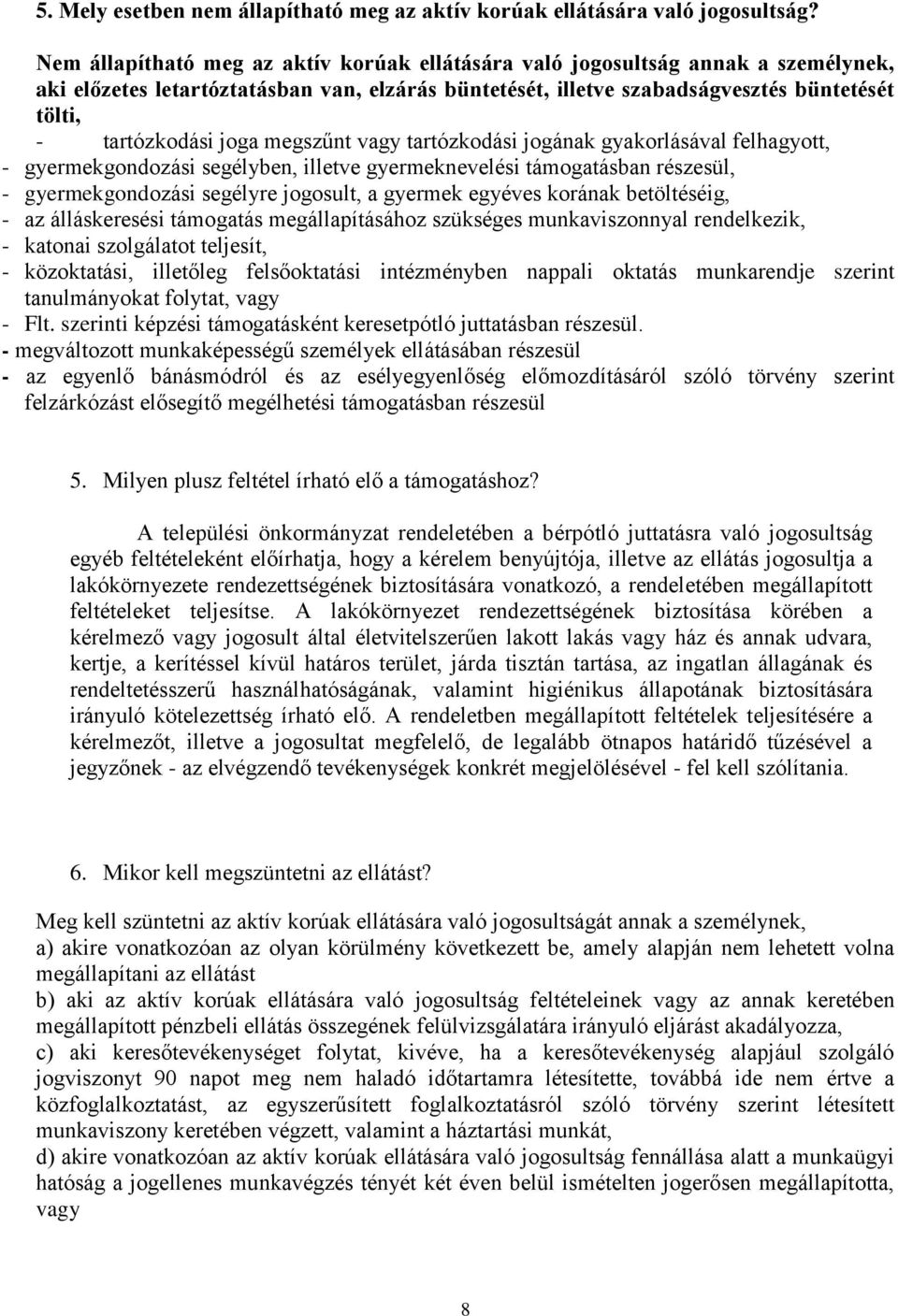 joga megszűnt vagy tartózkodási jogának gyakorlásával felhagyott, - gyermekgondozási segélyben, illetve gyermeknevelési támogatásban részesül, - gyermekgondozási segélyre jogosult, a gyermek egyéves