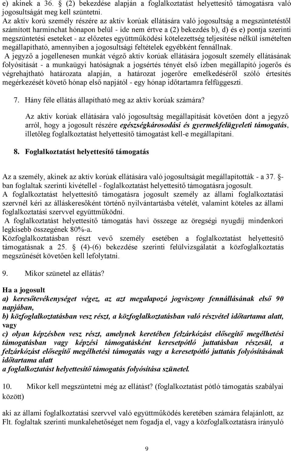 megszüntetési eseteket - az előzetes együttműködési kötelezettség teljesítése nélkül ismételten megállapítható, amennyiben a jogosultsági feltételek egyébként fennállnak.