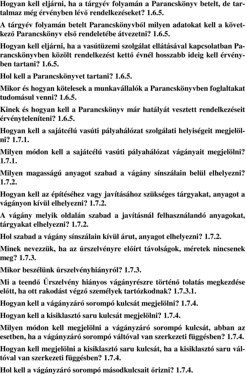 Hogyan kell eljárni, ha a vasútüzemi szolgálat ellátásával kapcsolatban Parancskönyvben közölt rendelkezést kettő évnél hosszabb ideig kell érvényben tartani? 1.6.5. Hol kell a Parancskönyvet tartani?