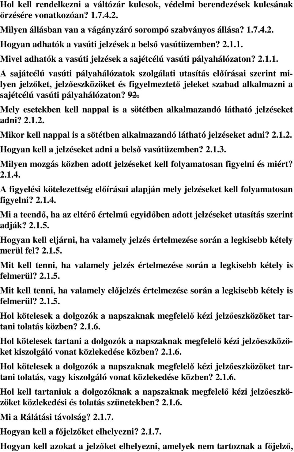 92. Mely esetekben kell nappal is a sötétben alkalmazandó látható jelzéseket adni? 2.1.2. Mikor kell nappal is a sötétben alkalmazandó látható jelzéseket adni? 2.1.2. Hogyan kell a jelzéseket adni a belső vasútüzemben?