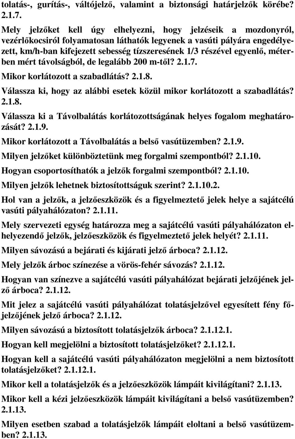 egyenlő, méterben mért távolságból, de legalább 200 m-től? 2.1.7. Mikor korlátozott a szabadlátás? 2.1.8. Válassza ki, hogy az alábbi esetek közül mikor korlátozott a szabadlátás? 2.1.8. Válassza ki a Távolbalátás korlátozottságának helyes fogalom meghatározását?