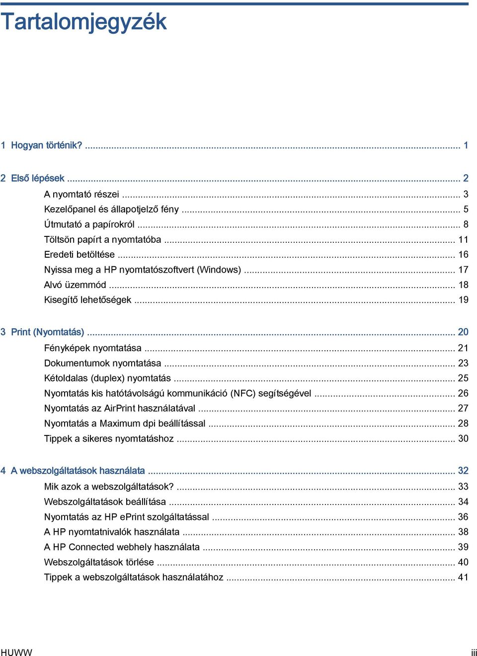 .. 23 Kétoldalas (duplex) nyomtatás... 25 Nyomtatás kis hatótávolságú kommunikáció (NFC) segítségével... 26 Nyomtatás az AirPrint használatával... 27 Nyomtatás a Maximum dpi beállítással.