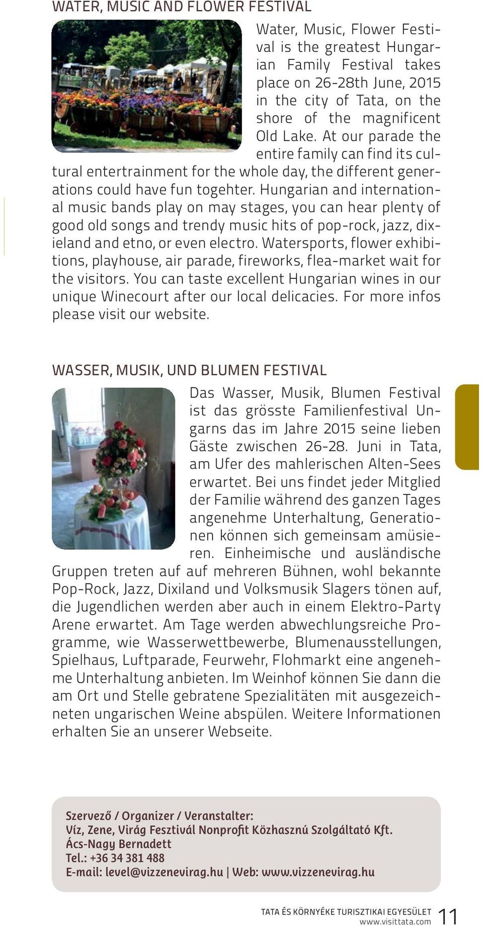 Hungarian and international music bands play on may stages, you can hear plenty of good old songs and trendy music hits of pop-rock, jazz, dixieland and etno, or even electro.