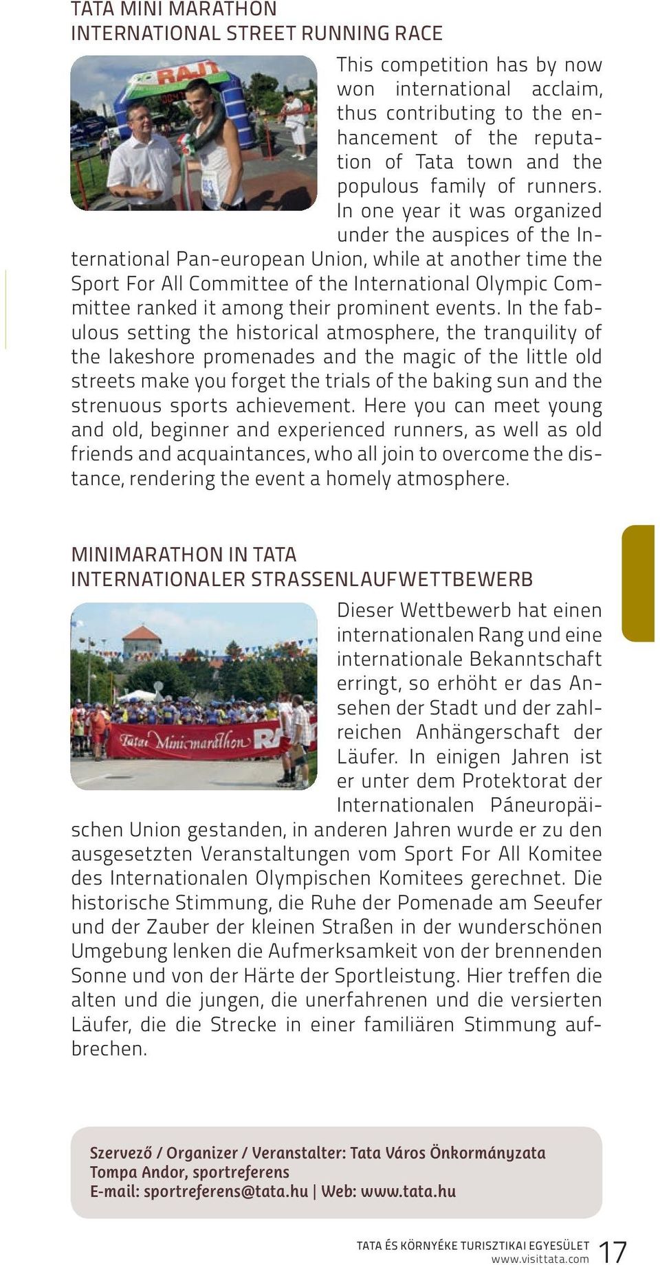 In one year it was organized under the auspices of the International Pan-european Union, while at another time the Sport For All Committee of the International Olympic Committee ranked it among their