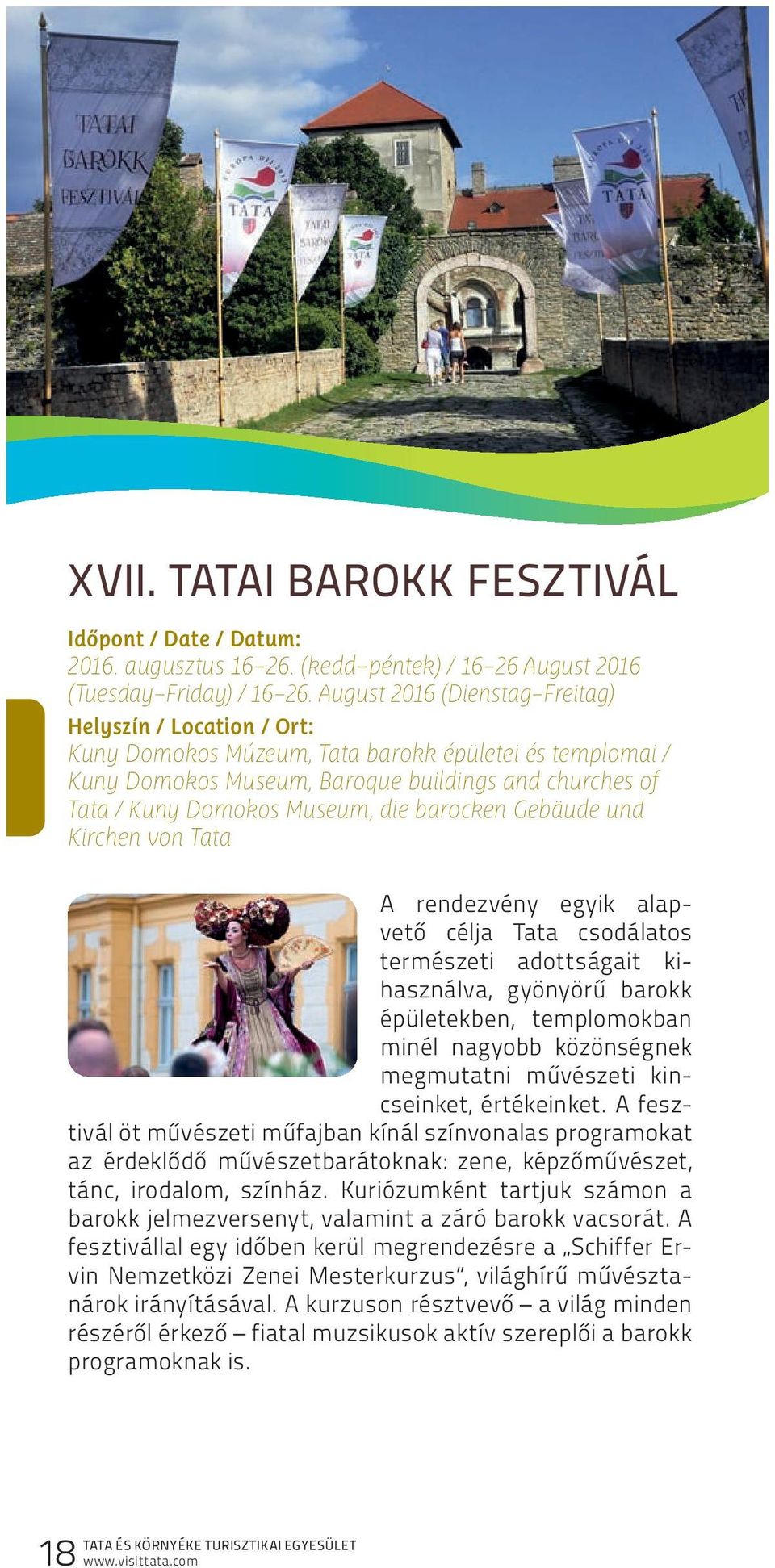 die barocken Gebäude und Kirchen von Tata A rendezvény egyik alapvető célja Tata csodálatos természeti adottságait kihasználva, gyönyörű barokk épületekben, templomokban minél nagyobb közönségnek