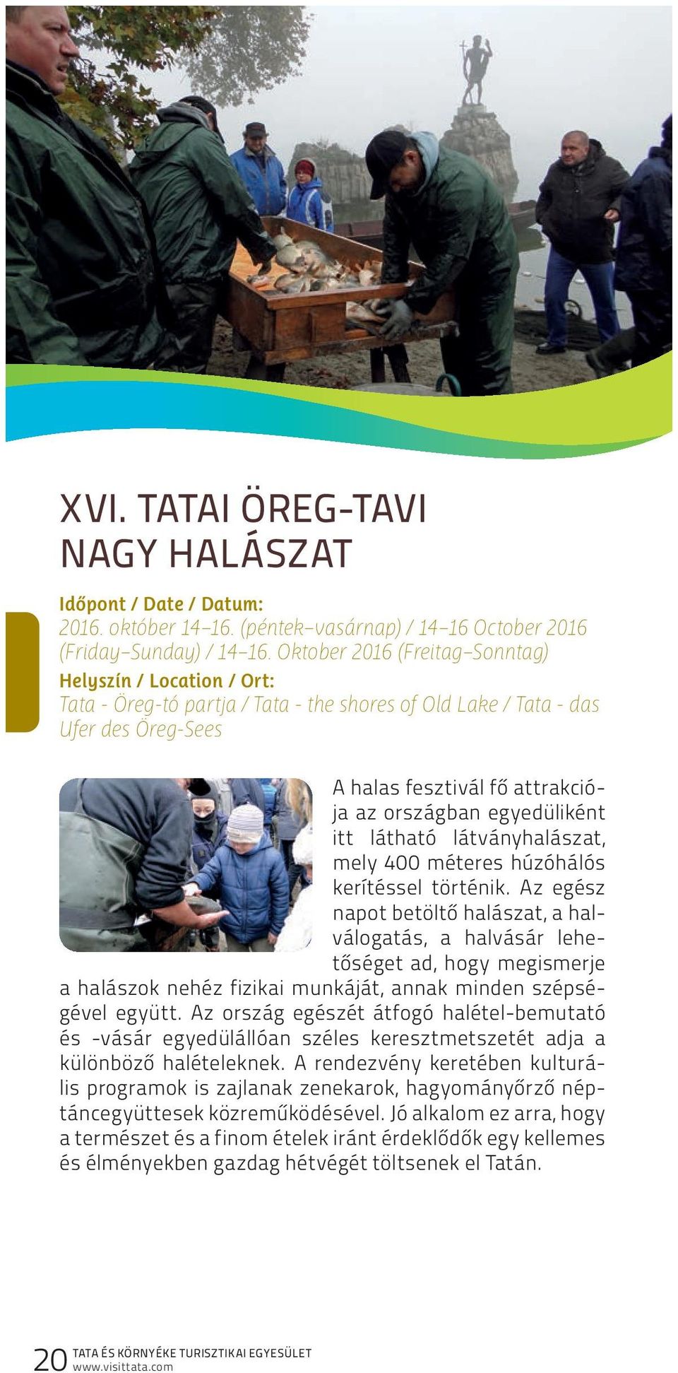 egyedüliként itt látható látványhalászat, mely 400 méteres húzóhálós kerítéssel történik.