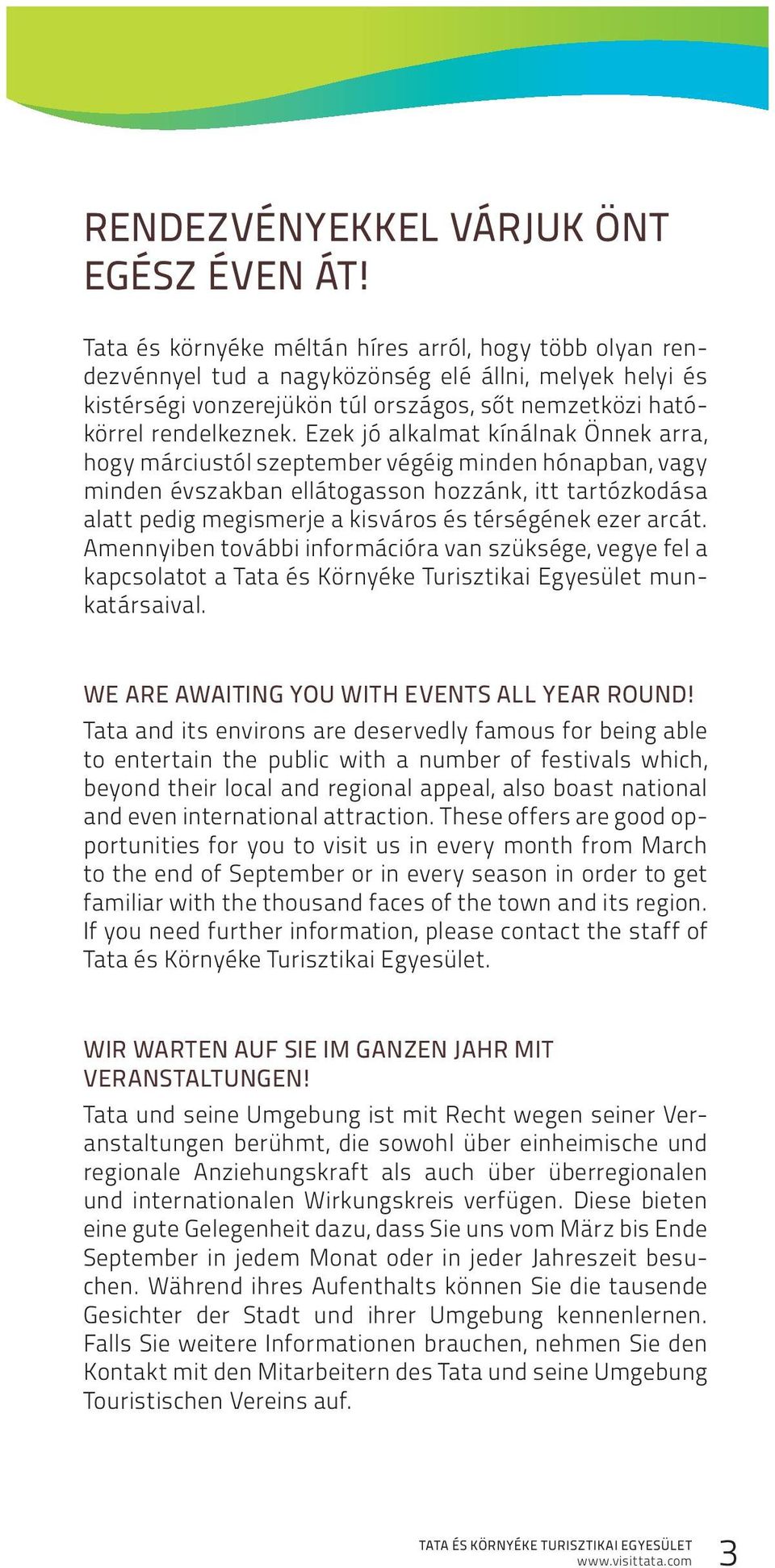 Ezek jó alkalmat kínálnak Önnek arra, hogy márciustól szeptember végéig minden hónapban, vagy minden évszakban ellátogasson hozzánk, itt tartózkodása alatt pedig megismerje a kisváros és térségének