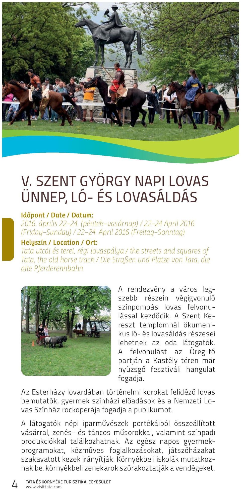 Pferderennbahn A rendezvény a város legszebb részein végigvonuló színpompás lovas felvonulás sal kezdődik. A Szent Kereszt templomnál ökumenikus ló- és lovasáldás részesei lehetnek az oda látogatók.