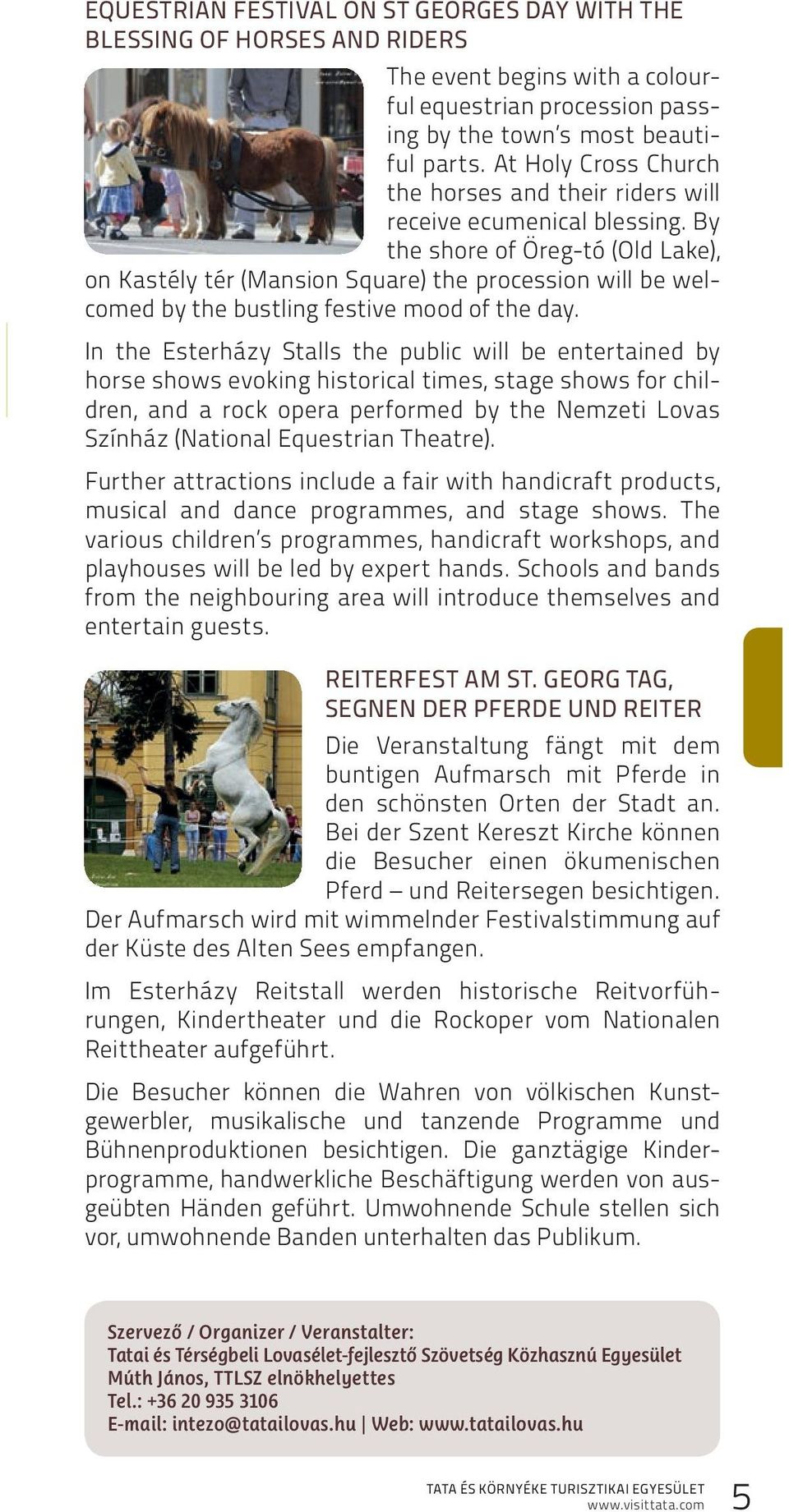 By the shore of Öreg-tó (Old Lake), on Kastély tér (Mansion Square) the procession will be welcomed by the bustling festive mood of the day.