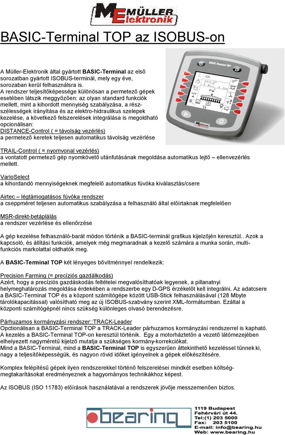 elektro hidraulikus szelepek kezelése, a következő felszerelések integrálása is megoldható opcionálisan: DISTANCE Control ( = távolság vezérlés) a permetező keretek teljesen automatikus távolság