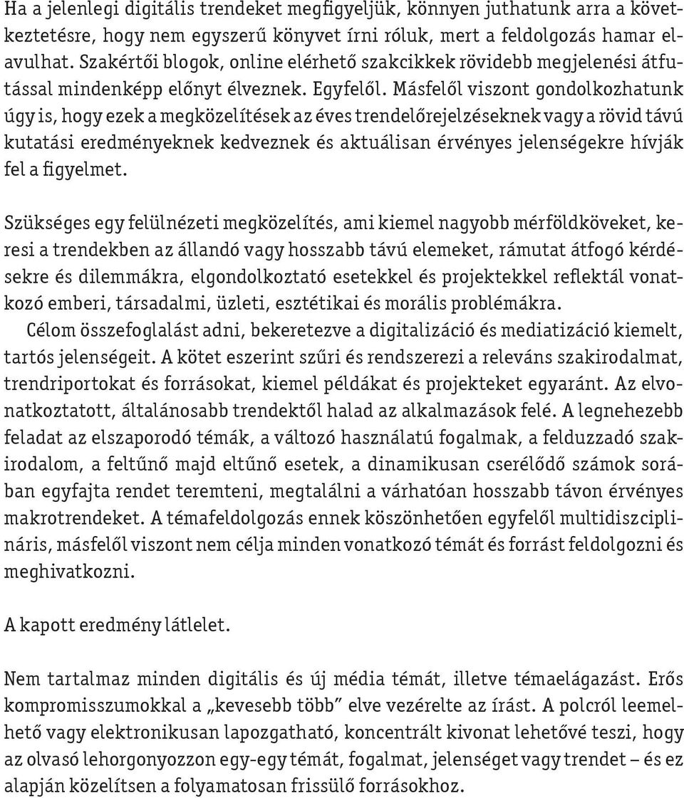 Másfelől viszont gondolkozhatunk úgy is, hogy ezek a megközelítések az éves trendelőrejelzéseknek vagy a rövid távú kutatási eredményeknek kedveznek és aktuálisan érvényes jelenségekre hívják fel a
