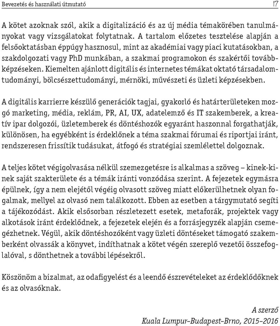 továbbképzéseken. Kiemelten ajánlott digitális és internetes témákat oktató társadalomtudományi, bölcsészettudományi, mérnöki, művészeti és üzleti képzésekben.