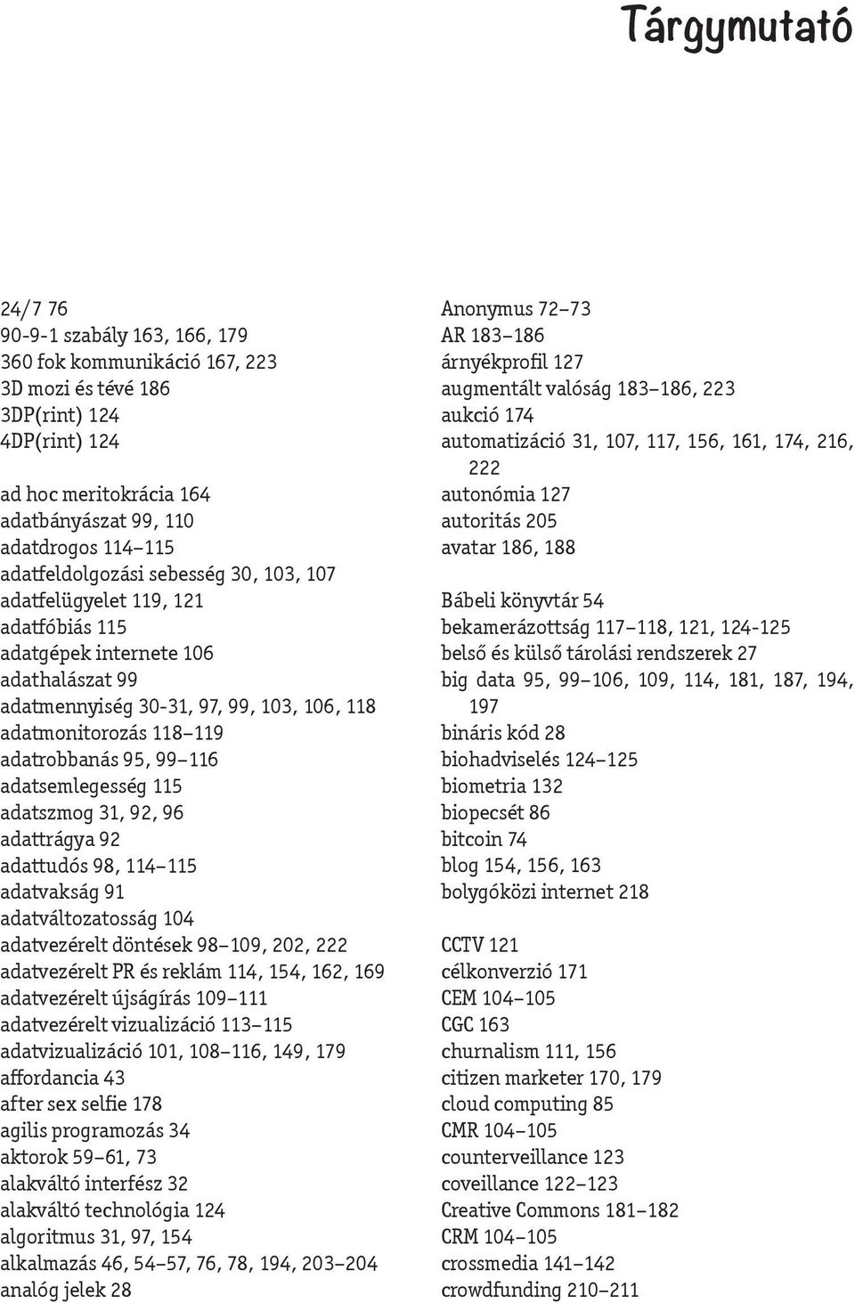 95, 99 116 adatsemlegesség 115 adatszmog 31, 92, 96 adattrágya 92 adattudós 98, 114 115 adatvakság 91 adatváltozatosság 104 adatvezérelt döntések 98 109, 202, 222 adatvezérelt PR és reklám 114, 154,