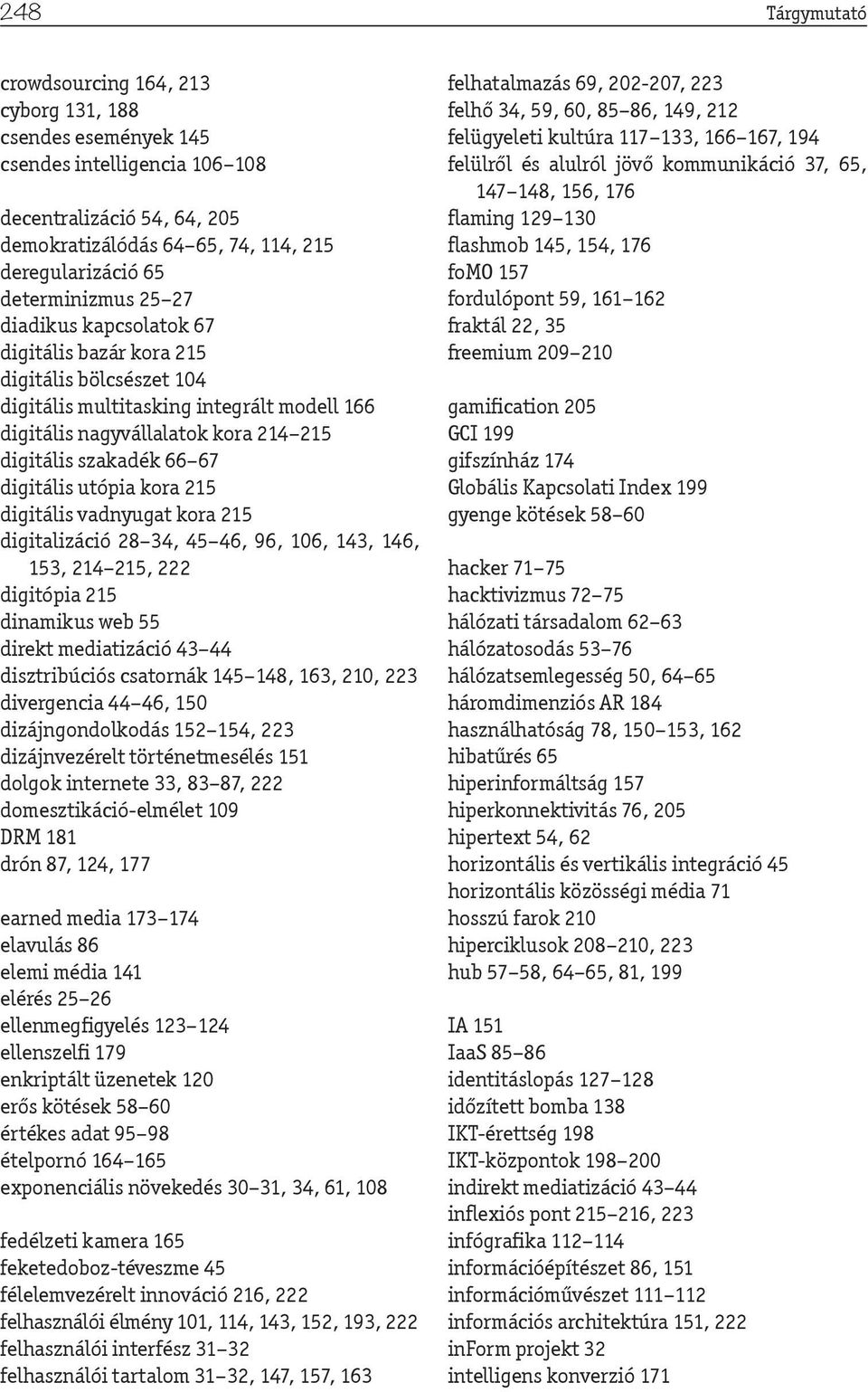 67 digitális utópia kora 215 digitális vadnyugat kora 215 digitalizáció 28 34, 45 46, 96, 106, 143, 146, 153, 214 215, 222 digitópia 215 dinamikus web 55 direkt mediatizáció 43 44 disztribúciós