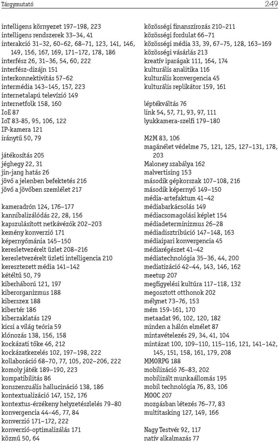 játékosítás 205 jéghegy 22, 31 jin-jang hatás 26 jövő a jelenben befektetés 216 jövő a jövőben szemlélet 217 kameradrón 124, 176 177 kannibalizálódás 22, 28, 156 kapszulásított netkávézók 202 203